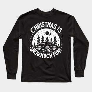 Christmas is Snow Much Fun! Long Sleeve T-Shirt